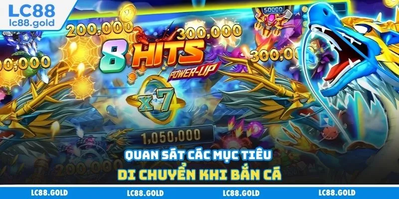 Quan sát các mục tiêu di chuyển khi bắn cá