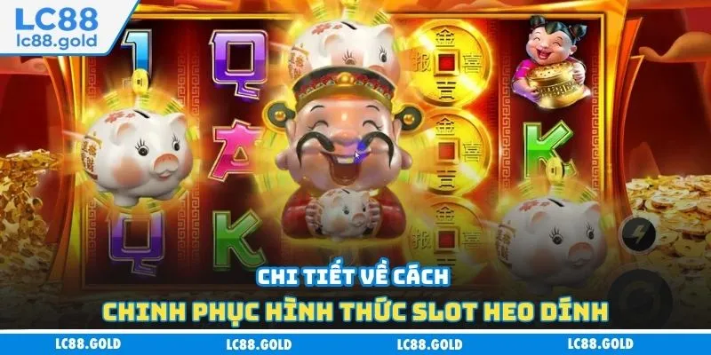 Chi tiết về cách chinh phục hình thức slot heo dính