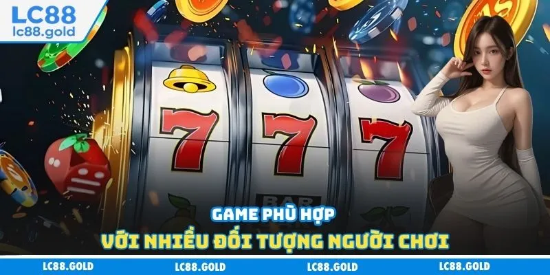 Game phù hợp với nhiều đối tượng người chơi
