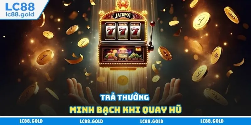 Trả thưởng minh bạch khi quay hũ