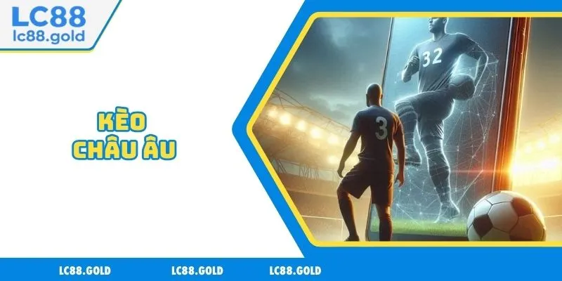 Kèo Châu Âu Tại LC88 - Cần Dự Đoán Kết Quả Trận Đấu