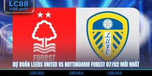 Dự Đoán Leeds United Vs Nottingham Forest 07/02 Mới Nhất