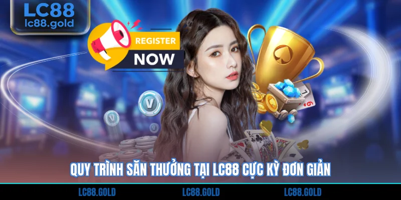 Quy trình săn thưởng tại LC88 cực kỳ đơn giản