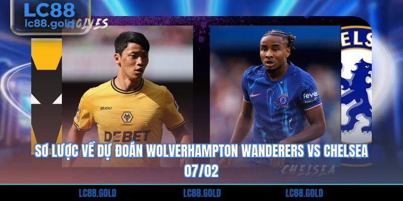 Sơ lược về dự Đoán Wolverhampton Wanderers Vs Chelsea 07/02