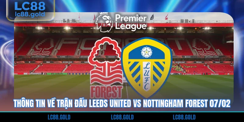 Thông tin về trận đấu Leeds United Vs Nottingham Forest 07/02